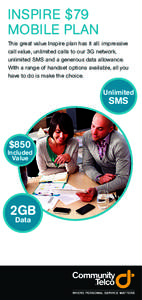 INSPIRE $79 MOBILE PLAN This great value Inspire plan has it all: impressive call value, unlimited calls to our 3G network, unlimited SMS and a generous data allowance. With a range of handset options available, all you