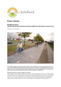 Press release SolaRoad opens The first road in the world that converts sunlight into electricity is ready for use Haarlem, 21 October[removed]The SolaRoad pilot road has been opened this week. SolaRoad is a road surface th