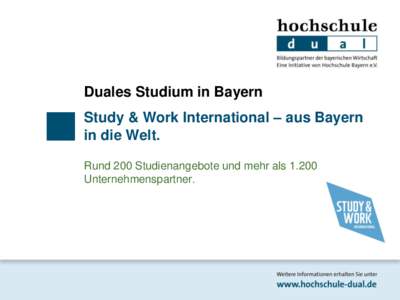 Duales Studium in Bayern Study & Work International – aus Bayern in die Welt. Rund 200 Studienangebote und mehr alsUnternehmenspartner.