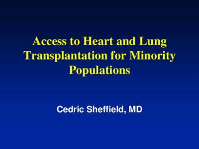 Access to Heart and Lung Transplantation for Minority Populations Cedric Sheffield, MD  End Stage Heart Failure