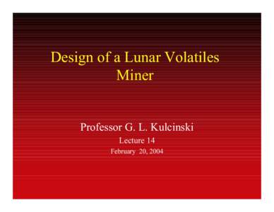 Design of a Lunar Volatiles Miner Professor G. L. Kulcinski Lecture 14 February 20, 2004
