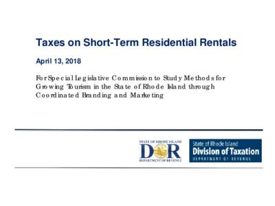 Taxes on Short-Term Residential Rentals April 13, 2018 For Special Legislative Commission to Study Methods for Growing Tourism in the State of Rhode Island through Coordinated Branding and Marketing