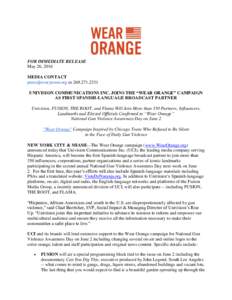 FOR IMMEDIATE RELEASE May 26, 2016 MEDIA CONTACT  orUNIVISION COMMUNICATIONS INC. JOINS THE “WEAR ORANGE” CAMPAIGN AS FIRST SPANISH-LANGUAGE BROADCAST PARTNER