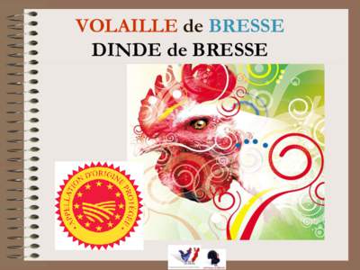 VOLAILLE de BRESSE DINDE de BRESSE La Volaille de Bresse est une Appellation d’Origine Contrôlée depuis la loi du 1er août 1957.