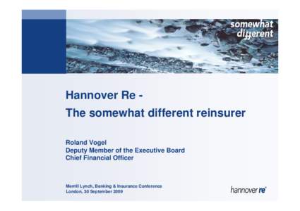 Hannover Re The somewhat different reinsurer Roland Vogel Deputy Member of the Executive Board Chief Financial Officer  Merrill Lynch, Banking & Insurance Conference