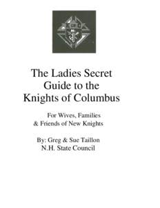 The Ladies Secret Guide to the Knights of Columbus For Wives, Families & Friends of New Knights By: Greg & Sue Taillon