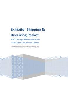 Exhibitor Shipping & Receiving Packet 2012 Chicago Homeschool Expo Tinley Park Convention Center Southeastern Convention Services, Inc.