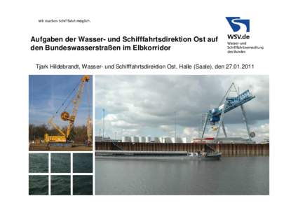 Aufgaben der Wasser- und Schifffahrtsdirektion Ost auf den Bundeswasserstraßen im Elbkorridor Tjark Hildebrandt, Wasser- und Schifffahrtsdirektion Ost, Halle (Saale), den[removed]