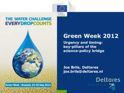 Green Week 2012 Urgency and timing: key-pillars of the science-policy bridge  Jos Brils, Deltares