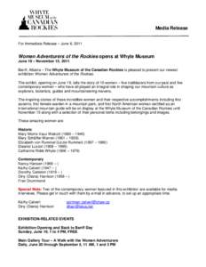 Media Release For Immediate Release – June 6, 2011 Women Adventurers of the Rockies opens at Whyte Museum June 19 – November 15, 2011 Banff, Alberta – The Whyte Museum of the Canadian Rockies is pleased to present 