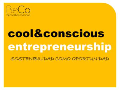 cool&conscious entrepreneurship SOSTENIBILIDAD COMO OPORTUNIDAD ESTE INFORME ES UN RESUMEN DE LA MESA REDONDA ORGANIZADA POR BeCo EL 13 DE JUNIO DE 2012 EN LA FERIA BIZ BARCELONA