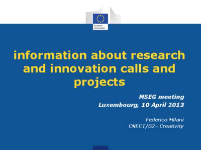 information about research and innovation calls and projects MSEG meeting Luxembourg, 10 April 2013 Federico Milani