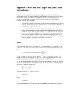 Appendix 3, Rises and runs, slopes and sums: tools from calculus Sometimes we will want to explore how a quantity changes as a condition is varied. Calculus was invented to do just this. We certainly do not need the full