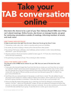 Take your TAB conversation online Give teens the chance to be a part of your Teen Advisory Board (TAB) even if they can’t attend meetings. Online forums, also known as message boards, are great for continuing conversat