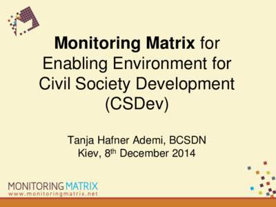 Monitoring Matrix for Enabling Environment for Civil Society Development (CSDev) Tanja Hafner Ademi, BCSDN Kiev, 8th December 2014