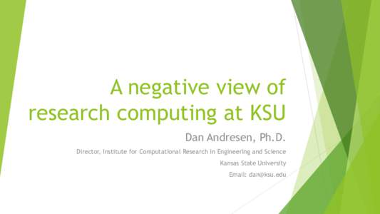 A negative view of research computing at KSU Dan Andresen, Ph.D. Director, Institute for Computational Research in Engineering and Science  Kansas State University