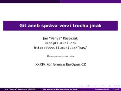 Git aneb správa verzí trochu jinak Jan ”Yenya” Kasprzak <> http://www.fi.muni.cz/˜kas/ Masarykova univerzita