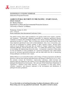 WEDNESDAY EVENING SEMINAR Education Program Presents AGRICULTURAL SECURITY IN THE PACIFIC: START CLEAN, STAY CLEAN Dr. Michael Melzer Department of Plant and Environmental Protection Sciences