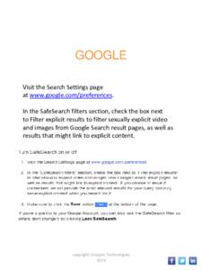 GOOGLE Visit the Search Settings page at www.google.com/preferences. In the SafeSearch filters section, check the box next to Filter explicit results to filter sexually explicit video and images from Google Search result