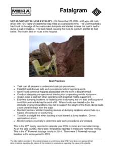 Fatalgram METAL/NONMETAL MINE FATALITY – On November 25, 2014, a 67-year-old truck driver with 10½ years of experience was killed at a sandstone mine. The victim backed a haul truck to the edge of the overburden dumps