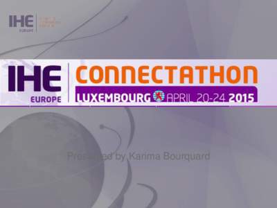 Presented by Karima Bourquard  IHE is a proven Standards Adoption Process ISO/TRTesting at Connectathons IHE