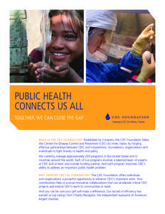 PUBLIC HEALTH CONNECTS US ALL TOGETHER, WE CAN CLOSE THE GAP WHAT IS THE CDC FOUNDATION? Established by Congress, the CDC Foundation helps