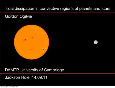 Tidal dissipation in convective regions of planets and stars Gordon Ogilvie DAMTP, University of Cambridge Jackson HoleMonday, December 19, 2011