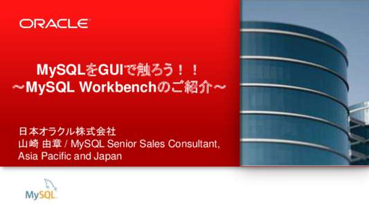 MySQLをGUIで触ろう！！ ～MySQL Workbenchのご紹介～ 日本オラクル株式会社 山崎 由章 / MySQL Senior Sales Consultant, Asia Pacific and Japan