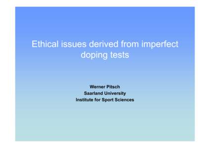 Ethical issues derived from imperfect doping tests Werner Pitsch Saarland University Institute for Sport Sciences