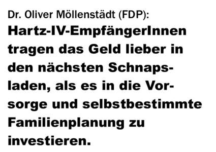Dr. Oliver Möllenstädt (FDP):  Hartz-IV-EmpfängerInnen tragen das Geld lieber in den nächsten Schnapsladen, als es in die Vorsorge und selbstbestimmte Familienplanung zu