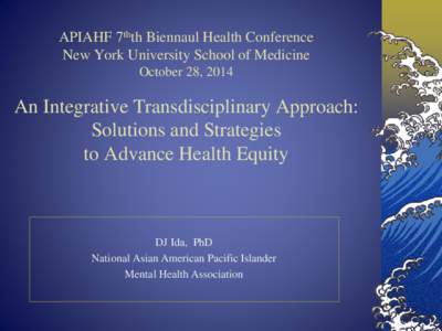 APIAHF 7thth Biennaul Health Conference New York University School of Medicine October 28, 2014 An Integrative Transdisciplinary Approach: Solutions and Strategies