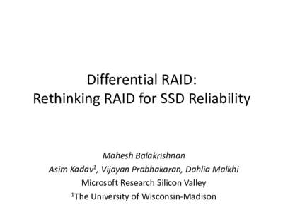 Differential RAID: Rethinking RAID for SSD Reliability Mahesh Balakrishnan Asim Kadav1, Vijayan Prabhakaran, Dahlia Malkhi Microsoft Research Silicon Valley