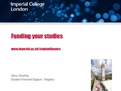 Funding your studies www.imperial.ac.uk/studentfinance Gerry Greyling Student Financial Support - Registry