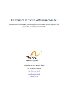 Consumer Directed Attendant Guide Information on understanding and utilizing consumer directed services to get the help you need in your home and community Presented by The Arc of Northern Virginia 2755 Hartland Rd., Sui