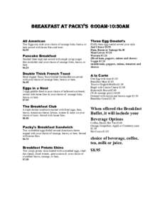 Breakfast at Packy’s 6:00aM-10:30Am All American Two Eggs any style your choice of sausage links, bacon, or ham served with home fries and toast. $6.95