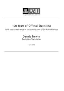 100 Years of Official Statistics: With special reference to the contribution of Sir Roland Wilson Dennis Trewin  Australian Statistician