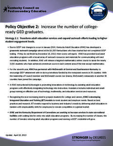 Kentucky Council on Postsecondary Education Policy Objective 2: Increase the number of collegeready GED graduates. Strategy 2.1: Transform adult education services and expand outreach efforts leading to higher student en