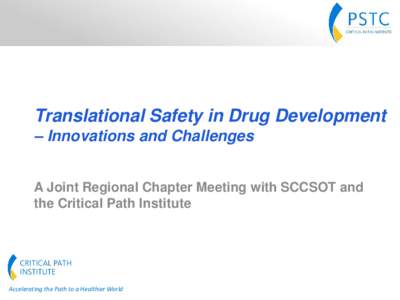 Translational Safety in Drug Development – Innovations and Challenges A Joint Regional Chapter Meeting with SCCSOT and the Critical Path Institute  Accelerating the Path to a Healthier World