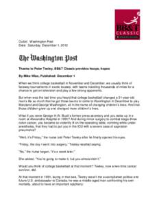 Outlet: Washington Post Date: Saturday, December 1, 2012 Thanks to Peter Teeley, BB&T Classic provides hoops, hopes By Mike Wise, Published: December 1 When we think college basketball in November and December, we usuall