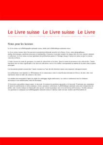 Notes pour les lecteurs Le Livre suisse est la Bibliographie nationale suisse, éditée par la Bibliothèque nationale suisse. Le Livre suisse recense deux fois par mois la production éditoriale actuelle de la Suisse: l