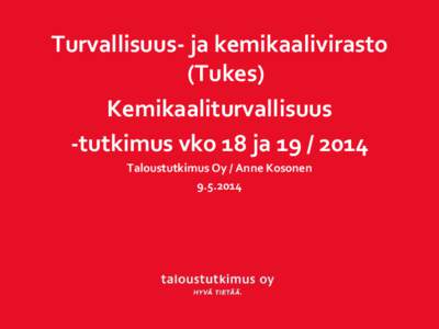 Turvallisuus- ja kemikaalivirasto (Tukes) Kemikaaliturvallisuus -tutkimus vko 18 jaTaloustutkimus Oy / Anne Kosonen