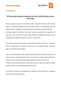 News Release 31 October 2012 BG Group signs Heads of Agreement for sale of QCLNG stake and new LNG supply