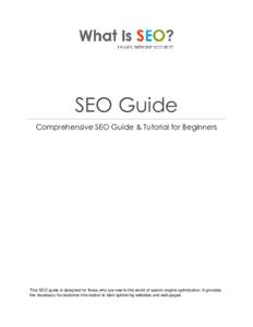 SEO Guide Comprehensive SEO Guide & Tutorial for Beginners This SEO guide is designed for those who are new to the world of search engine optimization. It provides the necessary foundational information to start optimizi