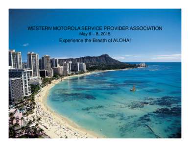 The Best of Waikiki Renewed…Starwood Waikiki is Calling!  WESTERN MOTOROLA SERVICE PROVIDER ASSOCIATION May 6 – 8, 2015  Experience the Breath of ALOHA!