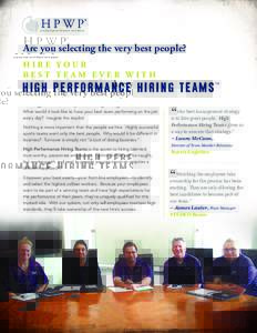 Are you selecting the very best people? Hire your best team ever with HIGH P ERFO RM A N C E HI R I N G T E AMS What would it look like to have your best team performing on the job