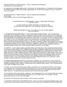 Arkansas Department of Higher Education - Say Go College Snaps Sweepstakes Disclosures for promotional pieces NO PURCHASE OR PAYMENT NECESSARY. A PURCHASE OR PAYMENT WILL NOT INCREASE YOUR CHANCES OF WINNING. Subject to 