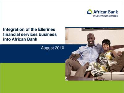 Integration of the Ellerines financial services business into African Bank August 2010  Background