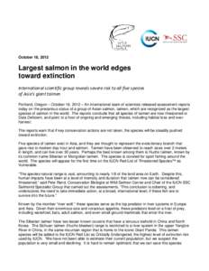 October 18, 2012  Largest salmon in the world edges toward extinction International scientific group reveals severe risk to all five species of Asia’s giant taimen