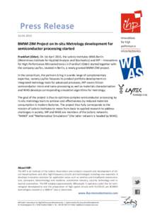 Press ReleaseBMWI ZIM Project on In-situ Metrology development for semiconductor processing started Frankfurt (Oder). On 1st April 2015, the Leibniz Institutes WIAS Berlin