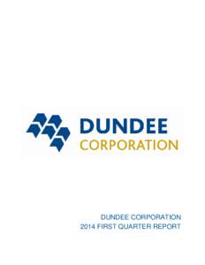 DUNDEE CORPORATION 2014 FIRST QUARTER REPORT DUNDEE CORPORATION  Management’s Discussion and Analysis